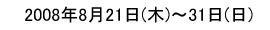 ２００８年８月２１日～３１日